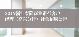 2019浙江泰隆商业银行客户经理（嘉兴分行）社会招聘公告