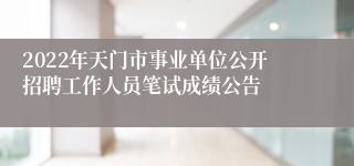 2022年天门市事业单位公开招聘工作人员笔试成绩公告