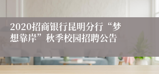 2020招商银行昆明分行“梦想靠岸”秋季校园招聘公告