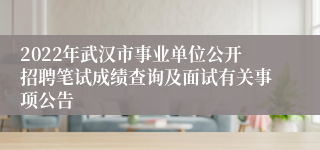 2022年武汉市事业单位公开招聘笔试成绩查询及面试有关事项公告