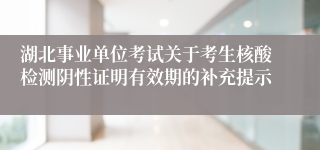 湖北事业单位考试关于考生核酸检测阴性证明有效期的补充提示