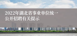 2022年湖北省事业单位统一公开招聘有关提示