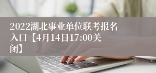 2022湖北事业单位联考报名入口【4月14日17:00关闭】