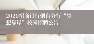 2020招商银行烟台分行“梦想靠岸”校园招聘公告