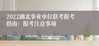 2022湖北事业单位联考报考指南：报考注意事项