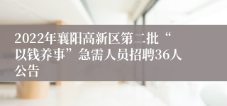 2022年襄阳高新区第二批“以钱养事”急需人员招聘36人公告