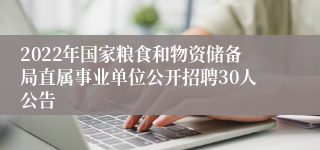 2022年国家粮食和物资储备局直属事业单位公开招聘30人公告