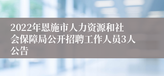 2022年恩施市人力资源和社会保障局公开招聘工作人员3人公告