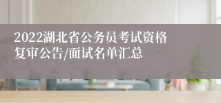 2022湖北省公务员考试资格复审公告/面试名单汇总