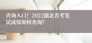 查询入口！2022湖北省考笔试成绩如何查询？