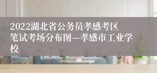 2022湖北省公务员孝感考区笔试考场分布图—孝感市工业学校