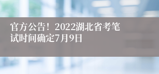 官方公告！2022湖北省考笔试时间确定7月9日