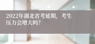 2022年湖北省考延期，考生压力会增大吗？