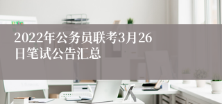 2022年公务员联考3月26日笔试公告汇总