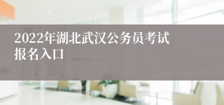 2022年湖北武汉公务员考试报名入口