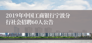 2019年中国工商银行宁波分行社会招聘60人公告