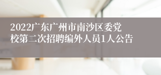2022广东广州市南沙区委党校第二次招聘编外人员1人公告
