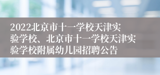 2022北京市十一学校天津实验学校、北京市十一学校天津实验学校附属幼儿园招聘公告