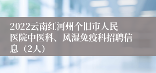2022云南红河州个旧市人民医院中医科、风湿免疫科招聘信息（2人）
