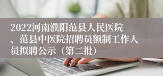 2022河南濮阳范县人民医院、范县中医院招聘员额制工作人员拟聘公示（第二批）