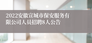 2022安徽宣城市保安服务有限公司人员招聘8人公告