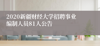 2020新疆财经大学招聘事业编制人员81人公告