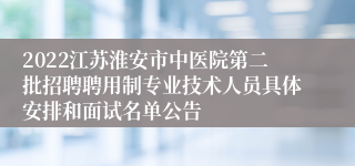 2022江苏淮安市中医院第二批招聘聘用制专业技术人员具体安排和面试名单公告