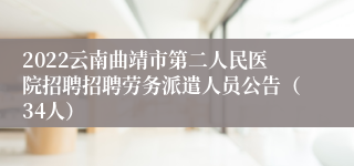 2022云南曲靖市第二人民医院招聘招聘劳务派遣人员公告（34人）