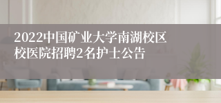 2022中国矿业大学南湖校区校医院招聘2名护士公告