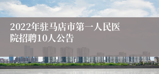 2022年驻马店市第一人民医院招聘10人公告