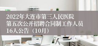 2022年大连市第三人民医院第五次公开招聘合同制工作人员16人公告（10月）