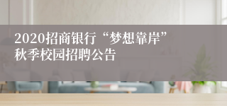 2020招商银行“梦想靠岸”秋季校园招聘公告