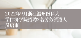 2022年9月浙江温州医科大学仁济学院招聘2名劳务派遣人员启事