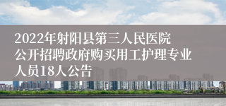 2022年射阳县第三人民医院公开招聘政府购买用工护理专业人员18人公告